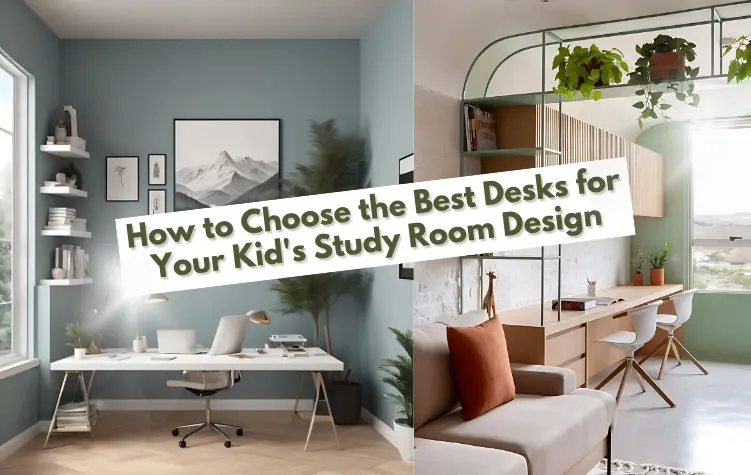 How To Choose The Best Desks for Your Kid’s Study Room Designs