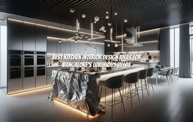 Best Kitchen Interior Design Ideas For Bangalore’s Luxurious Villas
