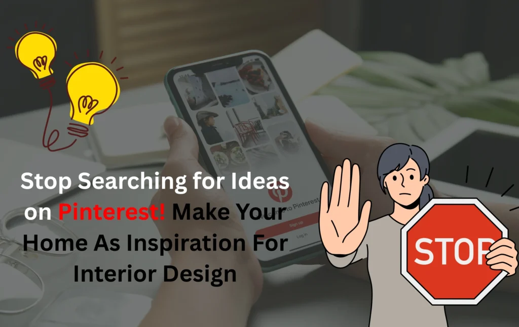 Stop Searching for Ideas on Pinterest! Make Your Home As Inspiration For Interior Design