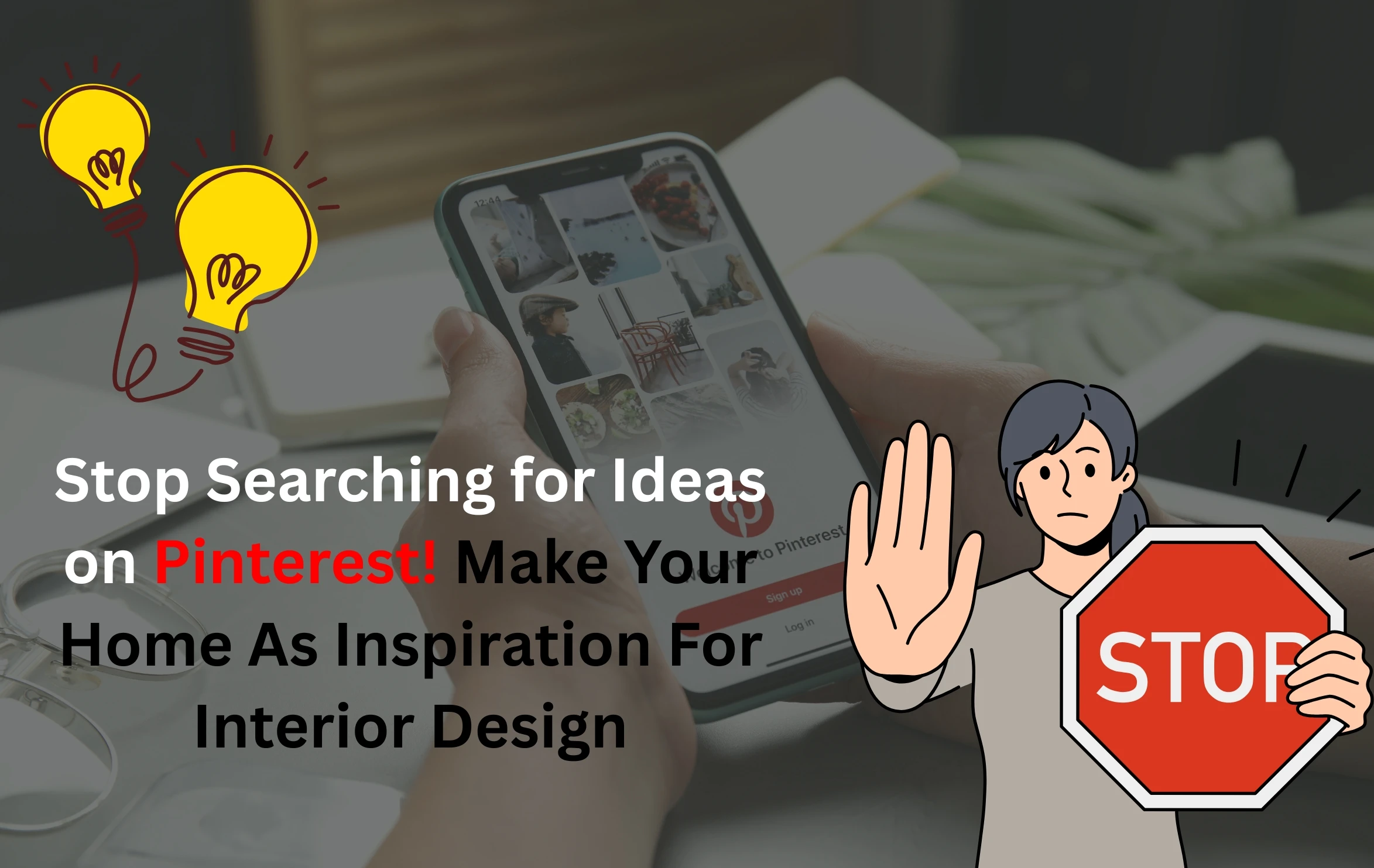 Stop Searching for Ideas on Pinterest! Make Your Home As Inspiration For Interior Design