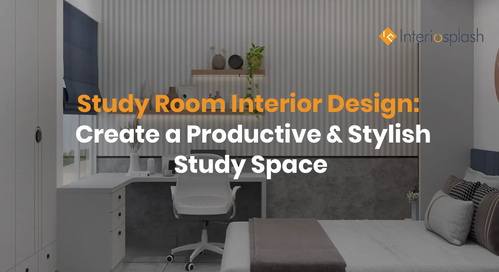 Study Room Interior Design: Create a Productive & Stylish Study Space