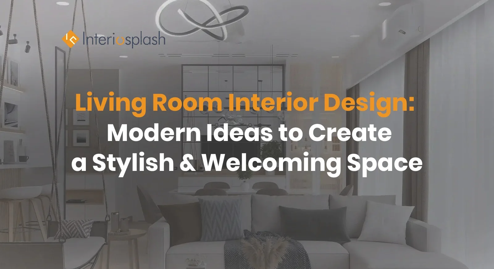 Living Room Interior Design: Modern Ideas to Create a Stylish & Welcoming Space