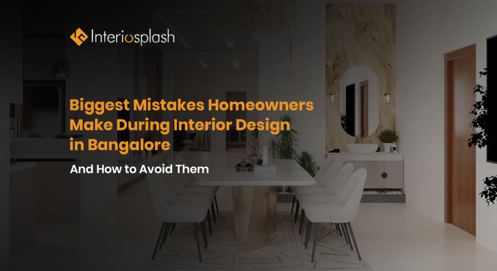 Biggest mistakes homeowners make during interior design in Bangalore