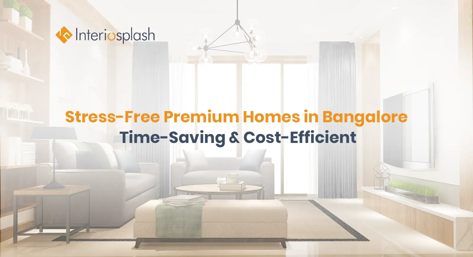 How Interiosplash Delivers Stress-Free, Time-Saving, and Cost-Efficient Premium Homes in Bangalore