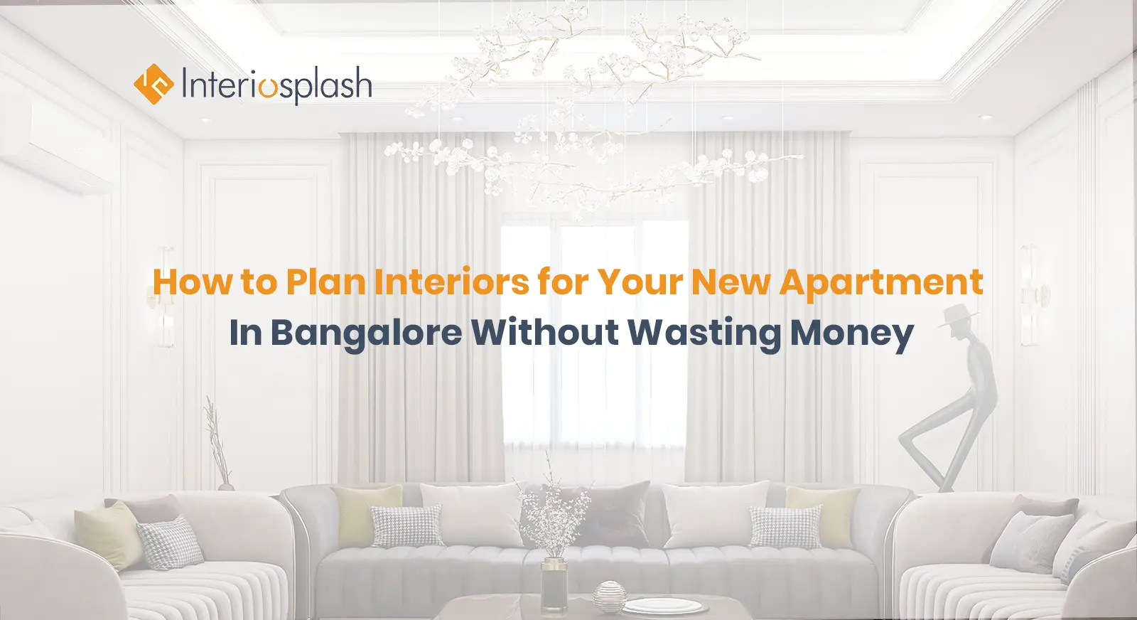 How to Plan Interiors for Your New Apartment in Bangalore Without Wasting Money