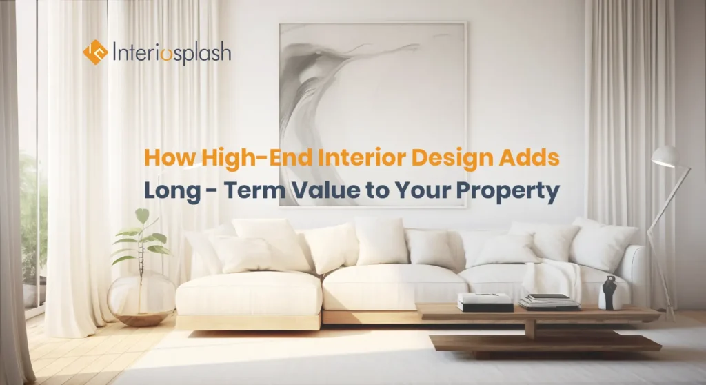 High-End Interior Design in Bangalore | Boost Property Value with Interiosplash