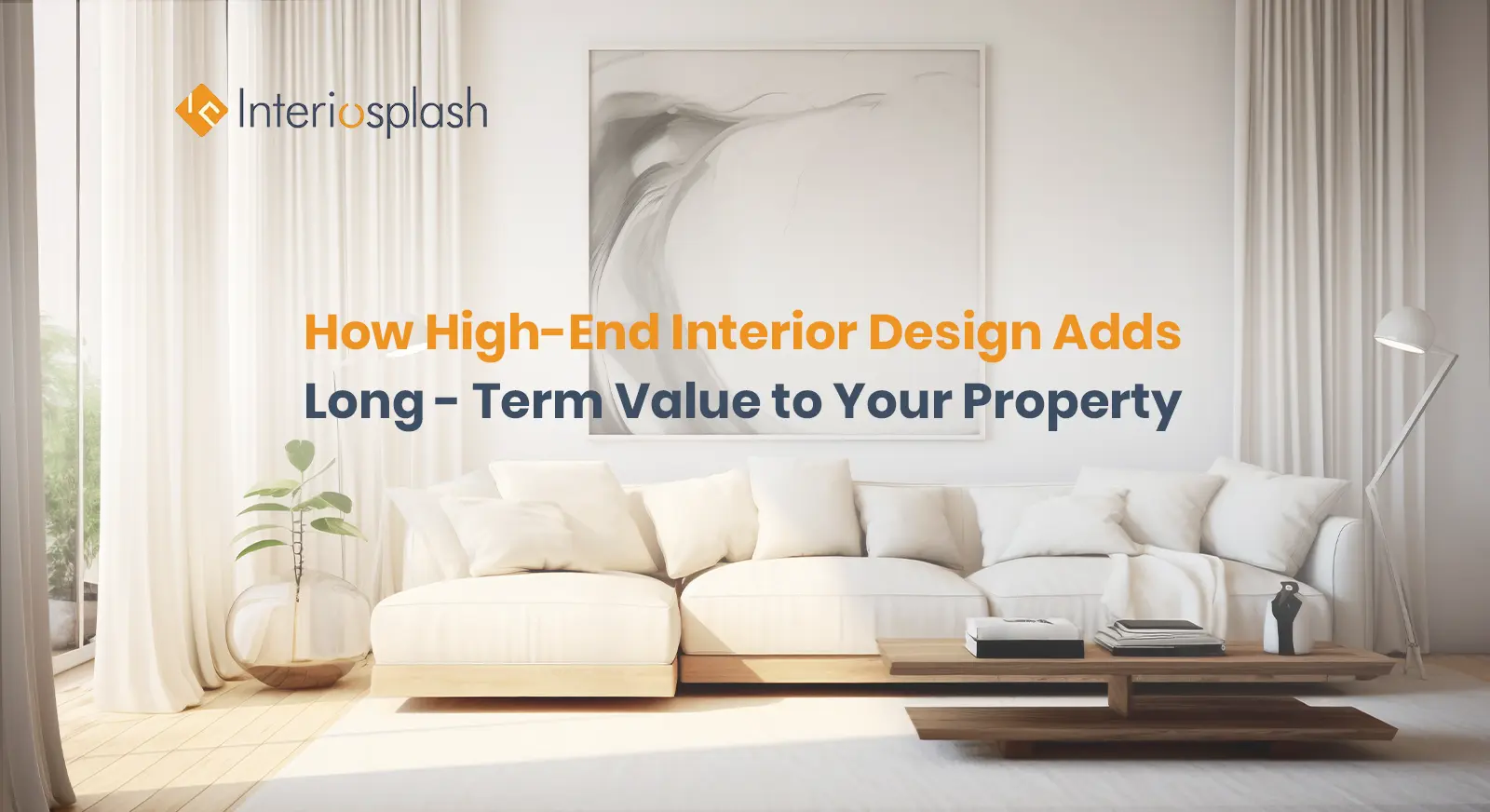 How High-End Interior Design Adds Long-Term Value to Your Property
