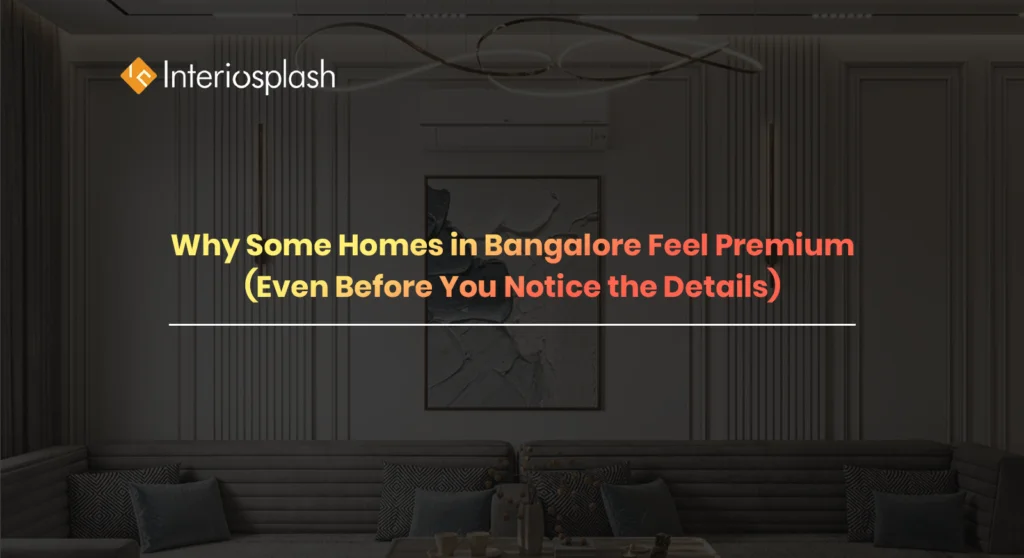 Why Some Homes in Bangalore Feel Premium | Interiosplash