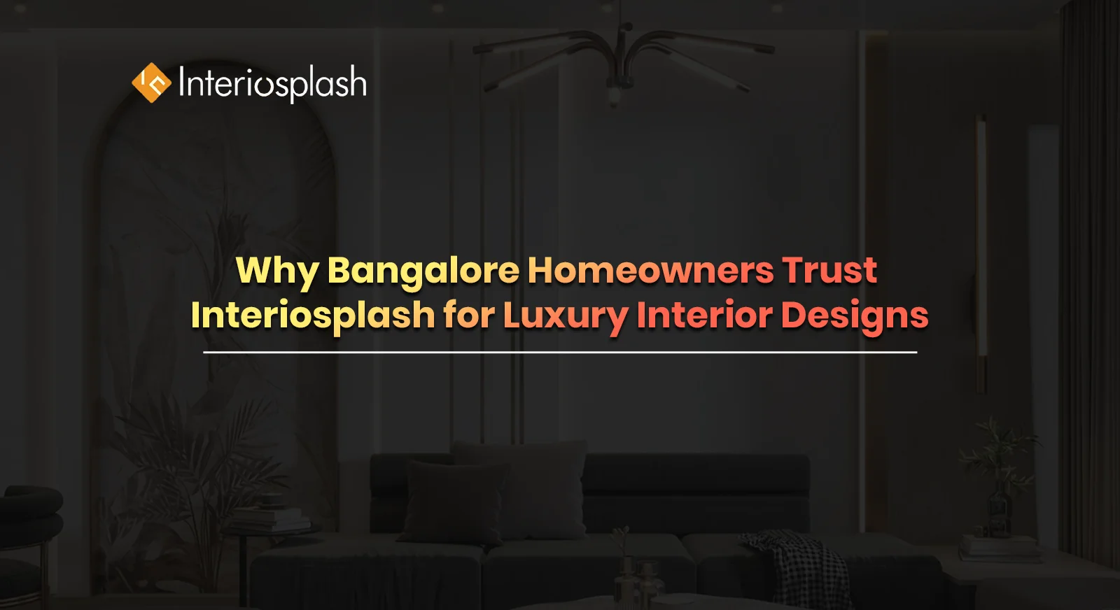 Why Bangalore Homeowners Trust Interiosplash for Luxury Interior Designs