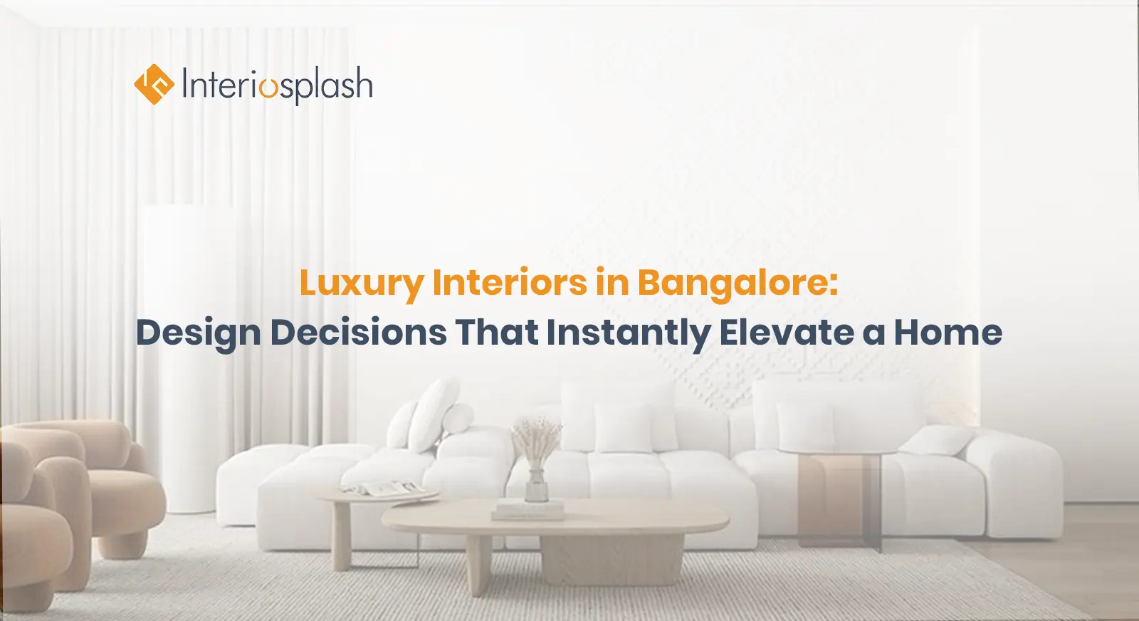 Luxury Interiors in Bangalore: Design Decisions That Instantly Elevate a Home