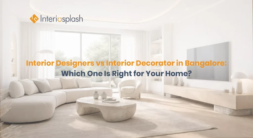 Interior Designers vs Interior Decorator in Bangalore: Which One Is Right for Your Home?