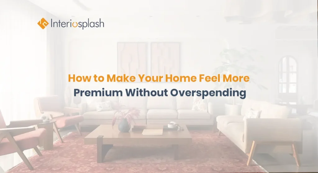 Premium Home Interior Without Overspending | Interiosplash Bangalore